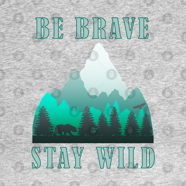 Be Brave Stay Wild - Nature Shirt - Outdoors Adventure Shirt by Curryart